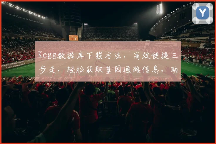 Kegg数据库下载方法，高效便捷三步走，轻松获取基因通路信息，助你科研更顺利