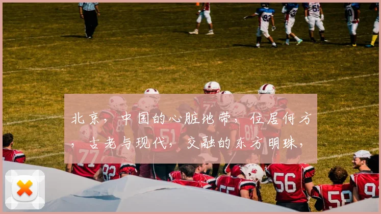 北京，中国的心脏地带，位居何方，古老与现代，交融的东方明珠，北方之冠