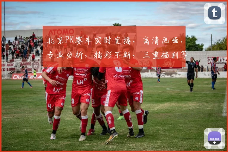北京PK赛车实时直播，高清画面，专业分析，精彩不断，三重福利等你来